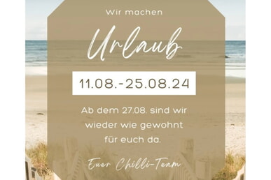 Das Chilli ist vom 11. bis 25.8. wegen Urlaub geschlossen!