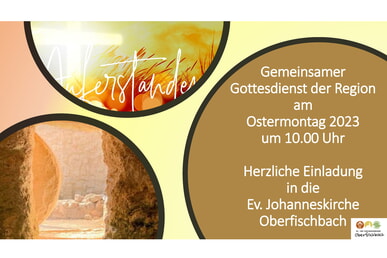 Regionaler Gottesdienst Ostermontag 10. April 10.00 Uhr Ev. Johanneskirche Oberfischbach